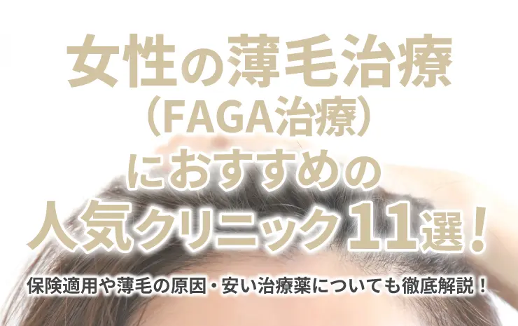 女性の薄毛治療(FAGA治療)におすすめの人気クリニック11選！保険適用や薄毛の原因・安い治療薬についても徹底解説！